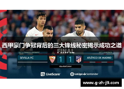 西甲豪门争冠背后的三大锋线秘密揭示成功之道