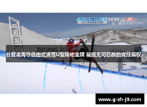 谷爱凌再夺自由式滑雪U型场地金牌 展现无可匹敌的竞技霸权 谷爱凌再夺自由式滑雪U型场地金牌 展现无可匹敌的竞技霸权