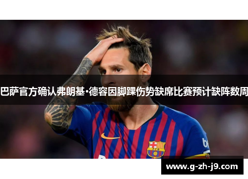 巴萨官方确认弗朗基·德容因脚踝伤势缺席比赛预计缺阵数周 巴萨官方确认弗朗基·德容因脚踝伤势缺席比赛预计缺阵数周