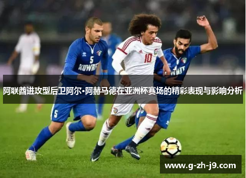阿联酋进攻型后卫阿尔·阿赫马德在亚洲杯赛场的精彩表现与影响分析