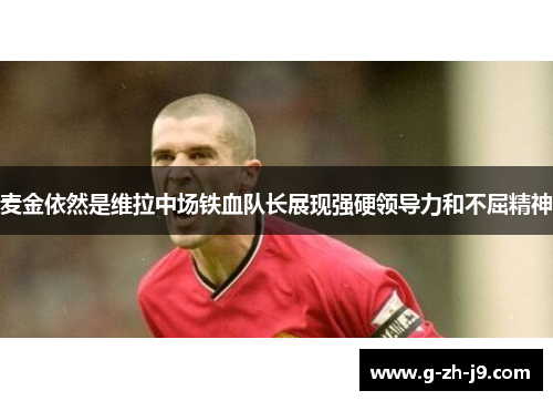 麦金依然是维拉中场铁血队长展现强硬领导力和不屈精神