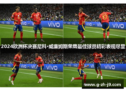 2024欧洲杯决赛尼科·威廉姆斯荣膺最佳球员精彩表现尽显